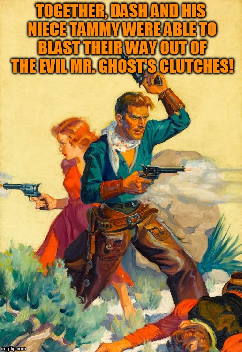 TOGETHER, DASH AND HIS NIECE TAMMY WERE ABLE TO BLAST THEIR WAY OUT OF THE EVIL MR. GHOST'S CLUTCHES! | made w/ Imgflip meme maker