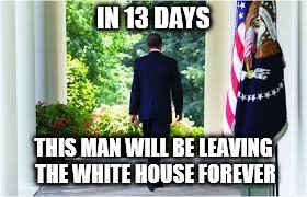 IN 13 DAYS; THIS MAN WILL BE LEAVING THE WHITE HOUSE FOREVER | image tagged in obama | made w/ Imgflip meme maker