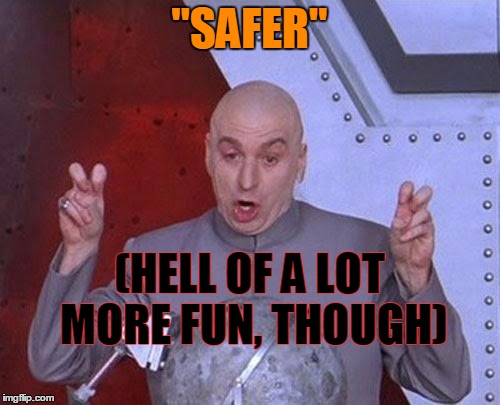 Dr Evil Laser Meme | "SAFER" (HELL OF A LOT MORE FUN, THOUGH) | image tagged in memes,dr evil laser | made w/ Imgflip meme maker