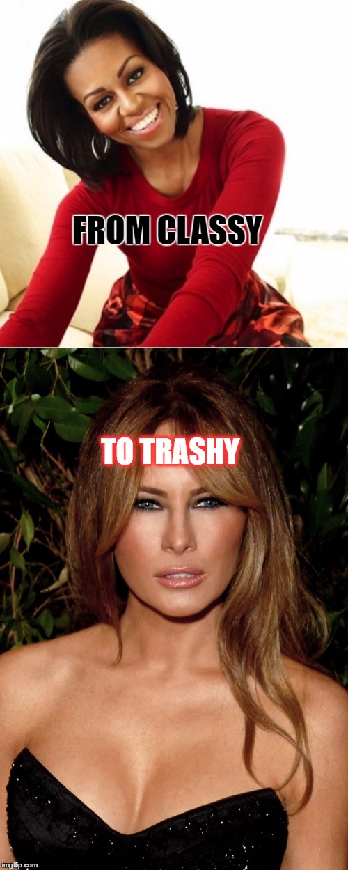 Class to Trash | FROM CLASSY; TO TRASHY | image tagged in michelle obama,melania trump | made w/ Imgflip meme maker