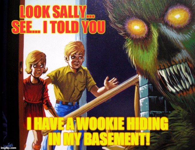 Pulp Art... look what's in the basement | LOOK SALLY... SEE... I TOLD YOU; I HAVE A WOOKIE HIDING IN MY BASEMENT! | image tagged in pulp art look what's in the basement | made w/ Imgflip meme maker