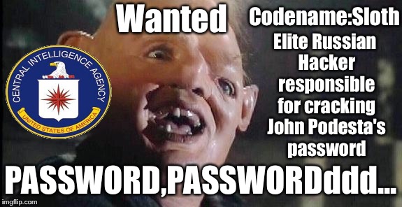 Intelligence Agencies Reveal Russian Hacker | Wanted; Codename:Sloth; Elite Russian Hacker responsible for cracking John Podesta's password; PASSWORD,PASSWORDddd... | image tagged in sloth_goonies,russian hackers,russia,john podesta,hillary clinton,obama | made w/ Imgflip meme maker