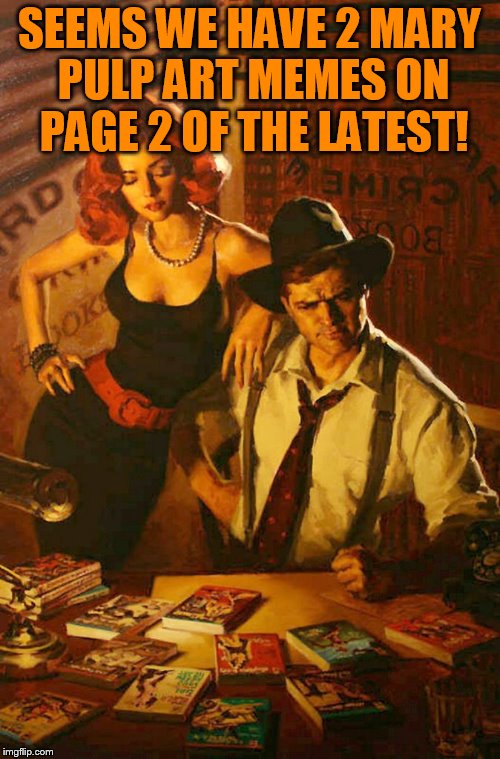 SEEMS WE HAVE 2 MARY PULP ART MEMES ON PAGE 2 OF THE LATEST! | made w/ Imgflip meme maker