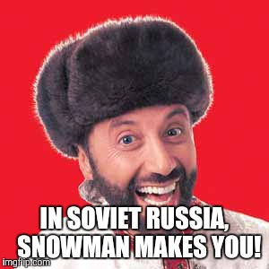 IN SOVIET RUSSIA,  SNOWMAN MAKES YOU! | made w/ Imgflip meme maker