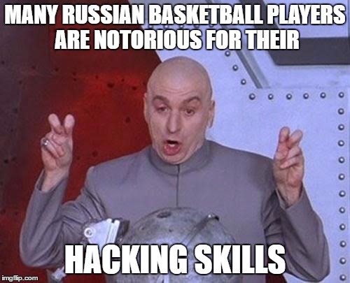 Dr Evil Laser | MANY RUSSIAN BASKETBALL PLAYERS ARE NOTORIOUS FOR THEIR; HACKING SKILLS | image tagged in memes,dr evil laser | made w/ Imgflip meme maker