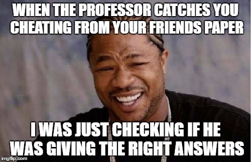 I was merely checking, ;)  | WHEN THE PROFESSOR CATCHES YOU CHEATING FROM YOUR FRIENDS PAPER; I WAS JUST CHECKING IF HE WAS GIVING THE RIGHT ANSWERS | image tagged in memes,university,class,that face you make when | made w/ Imgflip meme maker