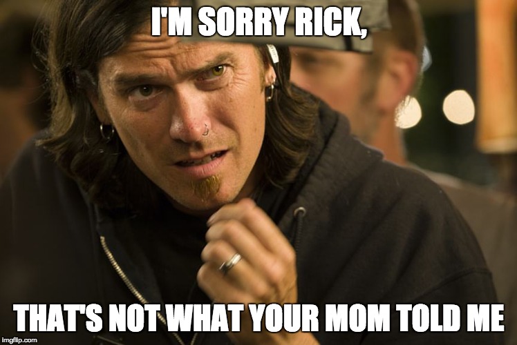 Skeptical Birdsong | I'M SORRY RICK, THAT'S NOT WHAT YOUR MOM TOLD ME | image tagged in skeptical birdsong | made w/ Imgflip meme maker