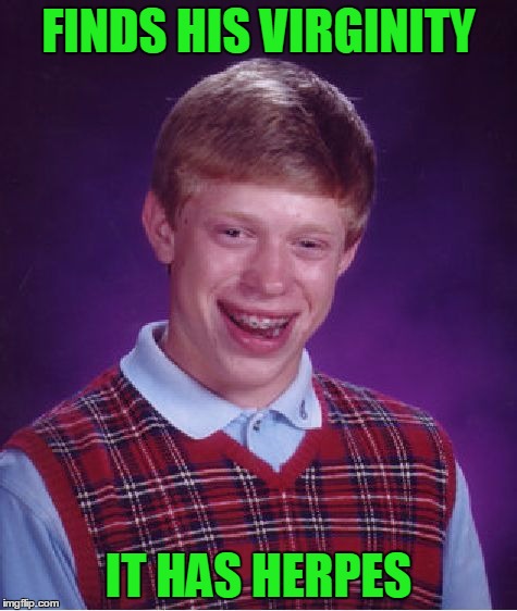 Bad Luck Brian Meme | FINDS HIS VIRGINITY IT HAS HERPES | image tagged in memes,bad luck brian | made w/ Imgflip meme maker