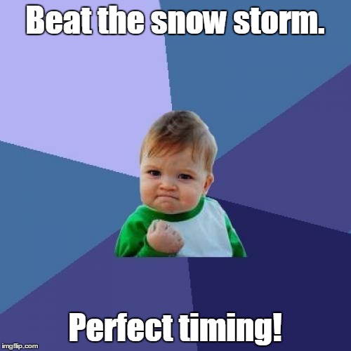 Success Kid Meme | Beat the snow storm. Perfect timing! | image tagged in memes,success kid | made w/ Imgflip meme maker