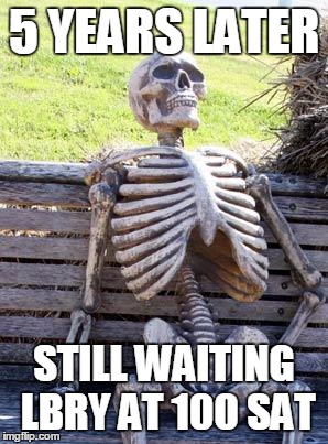 Waiting Skeleton Meme | 5 YEARS LATER; STILL WAITING LBRY AT 100 SAT | image tagged in memes,waiting skeleton | made w/ Imgflip meme maker