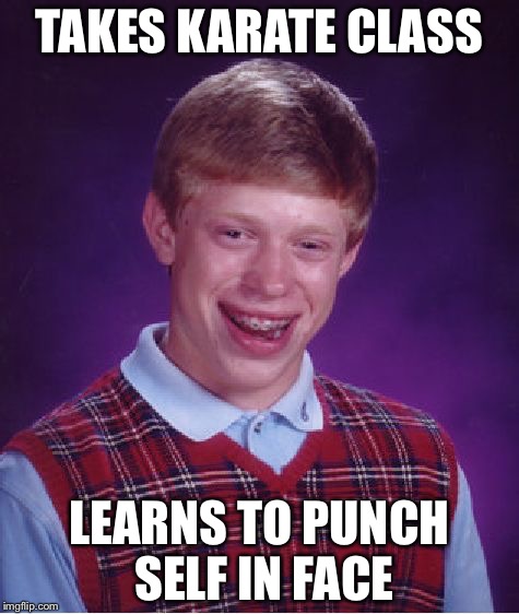Face punch | TAKES KARATE CLASS; LEARNS TO PUNCH SELF IN FACE | image tagged in memes,bad luck brian | made w/ Imgflip meme maker