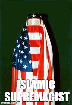 ISLAMIC SUPREMACIST | image tagged in burka | made w/ Imgflip meme maker