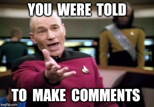 Picard Wtf Meme | YOU  WERE  TOLD TO  MAKE  COMMENTS | image tagged in memes,picard wtf | made w/ Imgflip meme maker