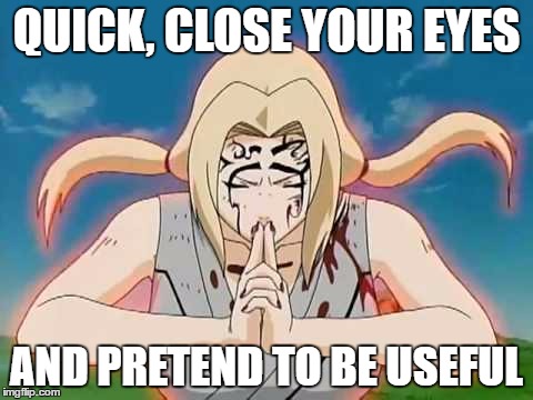 How is she an Hokage? | QUICK, CLOSE YOUR EYES; AND PRETEND TO BE USEFUL | image tagged in funny,naruto | made w/ Imgflip meme maker