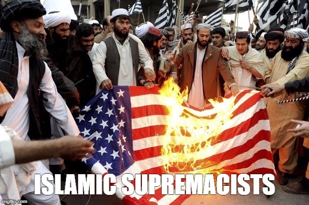 ISLAMIC SUPREMACISTS | image tagged in terrorists burning american flag | made w/ Imgflip meme maker