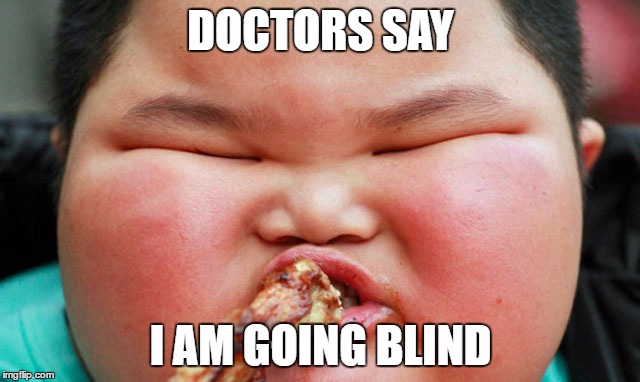 Feels bad kid | DOCTORS SAY; I AM GOING BLIND | image tagged in funny,dark humor | made w/ Imgflip meme maker