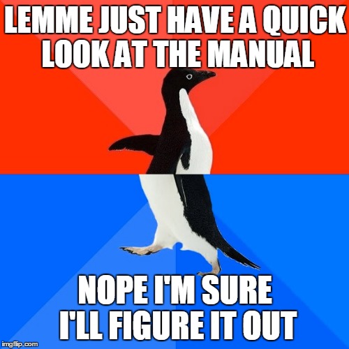 Socially Awesome Awkward Penguin Meme | LEMME JUST HAVE A QUICK LOOK AT THE MANUAL NOPE I'M SURE I'LL FIGURE IT OUT | image tagged in memes,socially awesome awkward penguin | made w/ Imgflip meme maker