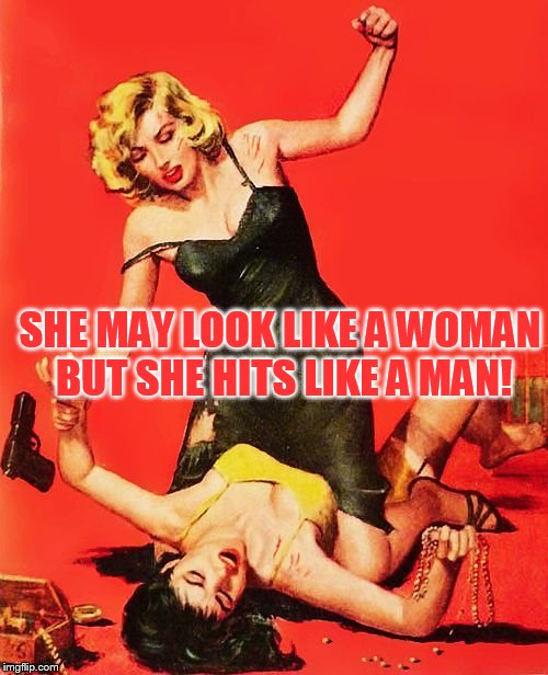 SHE MAY LOOK LIKE A WOMAN BUT SHE HITS LIKE A MAN! | made w/ Imgflip meme maker
