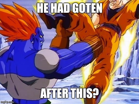 DBZ ANDRIOD 13 PUNCHES GOKU IN DA BALLZ | HE HAD GOTEN; AFTER THIS? | image tagged in dbz andriod 13 punches goku in da ballz | made w/ Imgflip meme maker