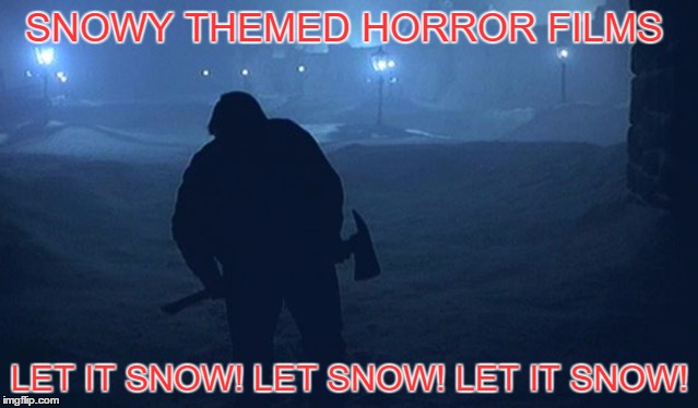 SNOWY THEMED HORROR FILMS; LET IT SNOW! LET SNOW! LET IT SNOW! | made w/ Imgflip meme maker