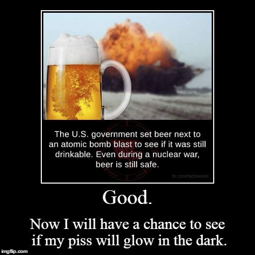 Here for the long haul. | image tagged in funny,demotivationals,beer,nuclear explosion | made w/ Imgflip demotivational maker
