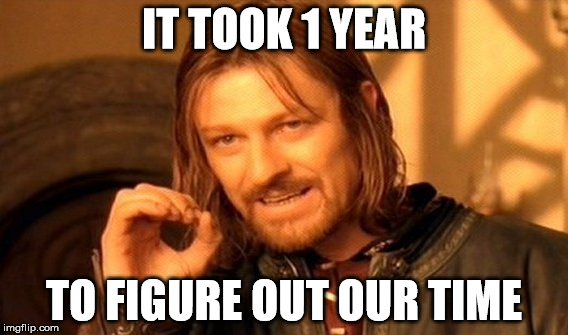 One Does Not Simply | IT TOOK 1 YEAR; TO FIGURE OUT OUR TIME | image tagged in memes,one does not simply | made w/ Imgflip meme maker