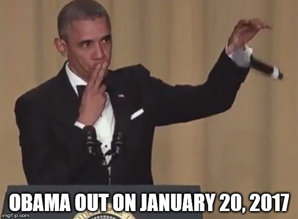 obama mic drop | OBAMA OUT ON JANUARY 20, 2017 | image tagged in obama mic drop | made w/ Imgflip meme maker