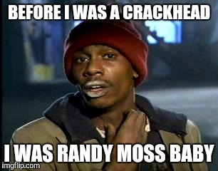 Y'all Got Any More Of That Meme | BEFORE I WAS A CRACKHEAD; I WAS RANDY MOSS BABY | image tagged in memes,yall got any more of | made w/ Imgflip meme maker