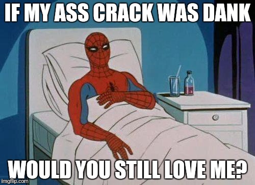 Spiderman Hospital | IF MY ASS CRACK WAS DANK; WOULD YOU STILL LOVE ME? | image tagged in memes,spiderman hospital,spiderman | made w/ Imgflip meme maker