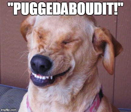 "PUGGEDABOUDIT!" | made w/ Imgflip meme maker