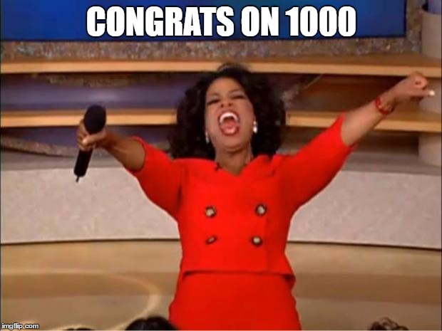 Oprah You Get A Meme | CONGRATS ON 1000 | image tagged in memes,oprah you get a | made w/ Imgflip meme maker