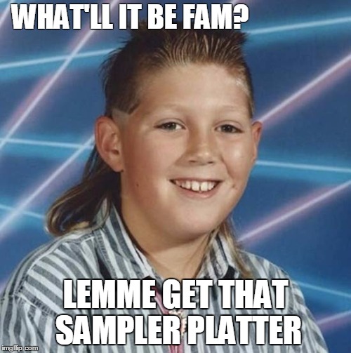 Sampler Platter | WHAT'LL IT BE FAM? LEMME GET THAT SAMPLER PLATTER | image tagged in samplerplatter fam barber haricut lasers | made w/ Imgflip meme maker