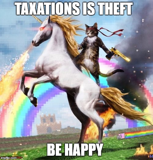 Welcome To The Internets Meme |  TAXATIONS IS THEFT; BE HAPPY | image tagged in memes,welcome to the internets | made w/ Imgflip meme maker