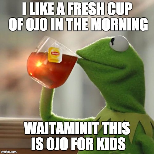 But That's None Of My Business Meme |  I LIKE A FRESH CUP OF OJO IN THE MORNING; WAITAMINIT THIS IS OJO FOR KIDS | image tagged in memes,but thats none of my business,kermit the frog | made w/ Imgflip meme maker