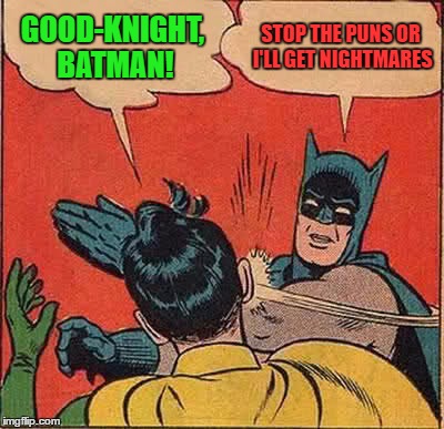 Batman Slapping Robin | GOOD-KNIGHT, BATMAN! STOP THE PUNS OR I'LL GET NIGHTMARES | image tagged in memes,batman slapping robin | made w/ Imgflip meme maker