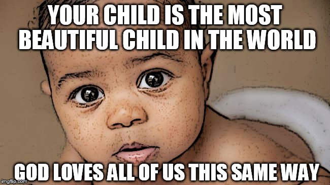 YOUR CHILD IS THE MOST BEAUTIFUL CHILD IN THE WORLD GOD LOVES ALL OF US THIS SAME WAY | image tagged in beautiful baby shader cell | made w/ Imgflip meme maker