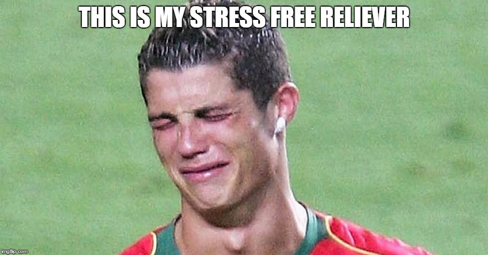 Ronaldo cry | THIS IS MY STRESS FREE RELIEVER | image tagged in ronaldo cry | made w/ Imgflip meme maker