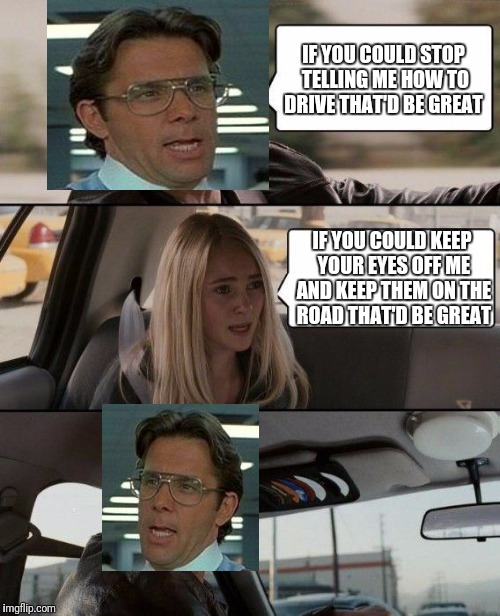 The Rock Driving | IF YOU COULD STOP TELLING ME HOW TO DRIVE THAT'D BE GREAT; IF YOU COULD KEEP YOUR EYES OFF ME AND KEEP THEM ON THE ROAD THAT'D BE GREAT | image tagged in memes,the rock driving | made w/ Imgflip meme maker