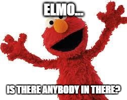 In response to the pink Floyd meme. Read comments for description! | ELMO... IS THERE ANYBODY IN THERE? | image tagged in elmo,memes | made w/ Imgflip meme maker