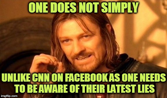 One Does Not Simply | ONE DOES NOT SIMPLY; UNLIKE CNN ON FACEBOOK AS ONE NEEDS TO BE AWARE OF THEIR LATEST LIES | image tagged in memes,one does not simply | made w/ Imgflip meme maker