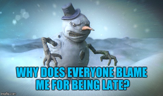 WHY DOES EVERYONE BLAME ME FOR BEING LATE? | made w/ Imgflip meme maker