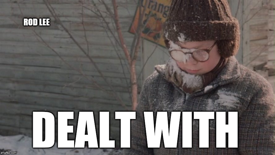 Rod Lee | ROD LEE; DEALT WITH | image tagged in a christmas story,snowball | made w/ Imgflip meme maker