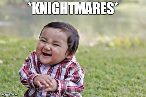 Evil Toddler Meme | *KNIGHTMARES* | image tagged in memes,evil toddler | made w/ Imgflip meme maker