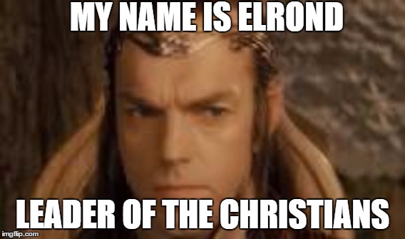 St.Anthony for Grandmothers | MY NAME IS ELROND; LEADER OF THE CHRISTIANS | image tagged in funny memes | made w/ Imgflip meme maker