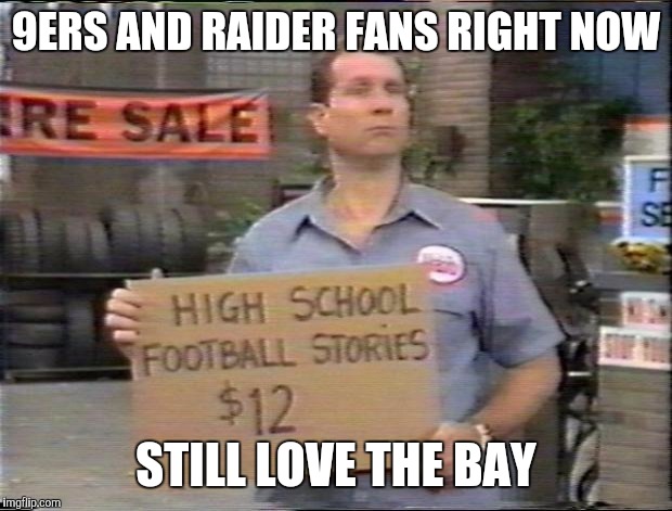 Raiders fans be like... | 9ERS AND RAIDER FANS RIGHT NOW; STILL LOVE THE BAY | image tagged in raiders fans be like | made w/ Imgflip meme maker