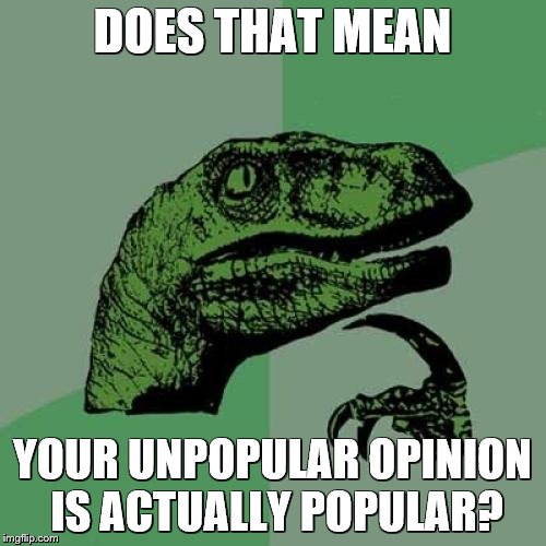 Philosoraptor Meme | DOES THAT MEAN YOUR UNPOPULAR OPINION IS ACTUALLY POPULAR? | image tagged in memes,philosoraptor | made w/ Imgflip meme maker