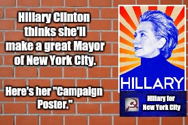 brick wall | Hillary Clinton thinks she'll make a great Mayor of New York City. Here's her "Campaign Poster."; Hillary for New York City | image tagged in brick wall | made w/ Imgflip meme maker