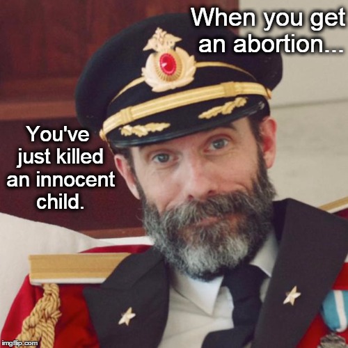 Captain Obvious | When you get an abortion... You've just killed an innocent child. | image tagged in captain obvious,abortion is murder,abortion,prolife | made w/ Imgflip meme maker
