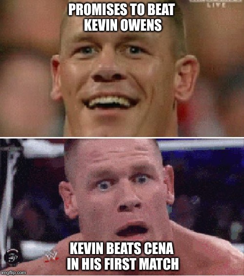John Cena Happy/Sad | PROMISES TO BEAT KEVIN OWENS; KEVIN BEATS CENA IN HIS FIRST MATCH | image tagged in john cena happy/sad | made w/ Imgflip meme maker
