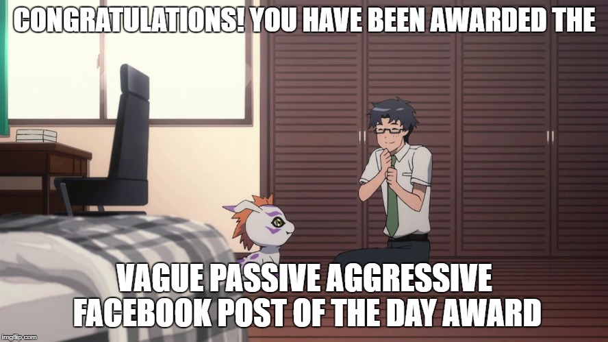 CONGRATULATIONS! YOU HAVE BEEN AWARDED THE; VAGUE PASSIVE AGGRESSIVE FACEBOOK POST OF THE DAY AWARD | image tagged in my little phony | made w/ Imgflip meme maker